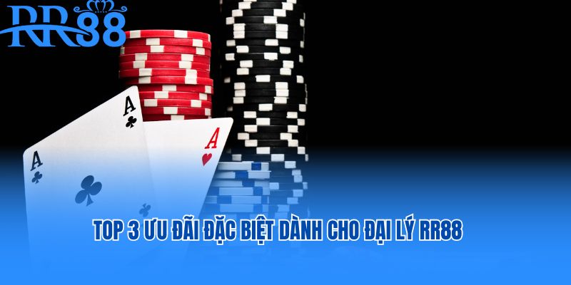 Top 3 ưu đãi đặc biệt dành cho đại lý RR88